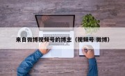 来自微博视频号的博主（视频号 微博）