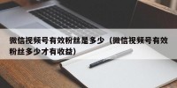 微信视频号有效粉丝是多少（微信视频号有效粉丝多少才有收益）