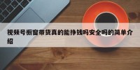 视频号橱窗带货真的能挣钱吗安全吗的简单介绍