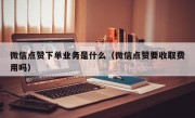 微信点赞下单业务是什么（微信点赞要收取费用吗）
