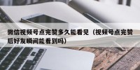 微信视频号点完赞多久能看见（视频号点完赞后好友瞬间能看到吗）