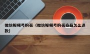 微信视频号购买（微信视频号购买商品怎么退款）