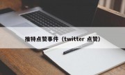 推特点赞事件（twitter 点赞）