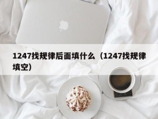 1247找规律后面填什么（1247找规律填空）