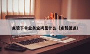 点赞下单业务空间是什么（点赞渠道）