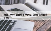 微信24小时全自助下单网站（微信软件自助下单）