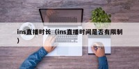 ins直播时长（ins直播时间是否有限制）