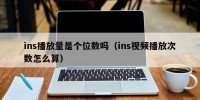ins播放量是个位数吗（ins视频播放次数怎么算）