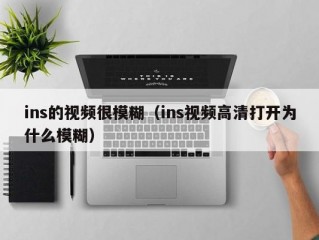 ins的视频很模糊（ins视频高清打开为什么模糊）