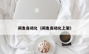 闲鱼自动化（闲鱼自动化上架）