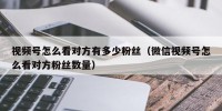 视频号怎么看对方有多少粉丝（微信视频号怎么看对方粉丝数量）