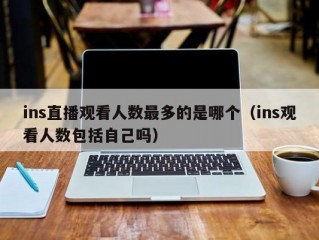 ins直播观看人数最多的是哪个（ins观看人数包括自己吗）
