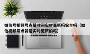 微信号视频号点赞时间实时更新吗安全吗（微信视频号点赞是实时更新的吗）