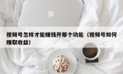 视频号怎样才能赚钱开那个功能（视频号如何赚取收益）