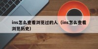 ins怎么查看浏览过的人（ins怎么查看浏览历史）