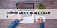 ins视频怎么看不了（ins看不了怎么办）