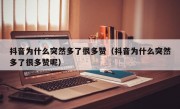 抖音为什么突然多了很多赞（抖音为什么突然多了很多赞呢）