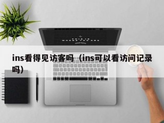 ins看得见访客吗（ins可以看访问记录吗）