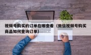 视频号购买的订单在哪查看（微信视频号购买商品如何查询订单）