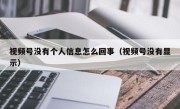 视频号没有个人信息怎么回事（视频号没有显示）