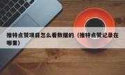 推特点赞项目怎么看数据的（推特点赞记录在哪里）