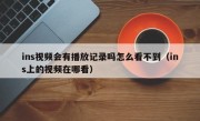 ins视频会有播放记录吗怎么看不到（ins上的视频在哪看）