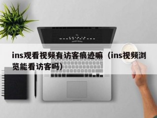 ins观看视频有访客痕迹嘛（ins视频浏览能看访客吗）