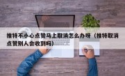 推特不小心点赞马上取消怎么办呀（推特取消点赞别人会收到吗）