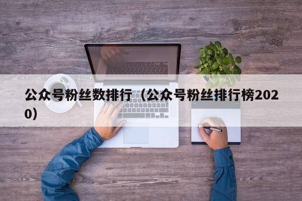 公众号粉丝数排行（公众号粉丝排行榜2020） 第1张