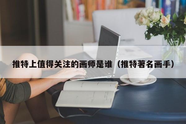 推特上值得关注的画师是谁（推特著名画手） 第1张
