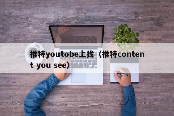 推特youtobe上找（推特content you see） 第1张