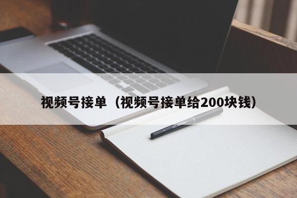 视频号接单（视频号接单给200块钱） 第1张