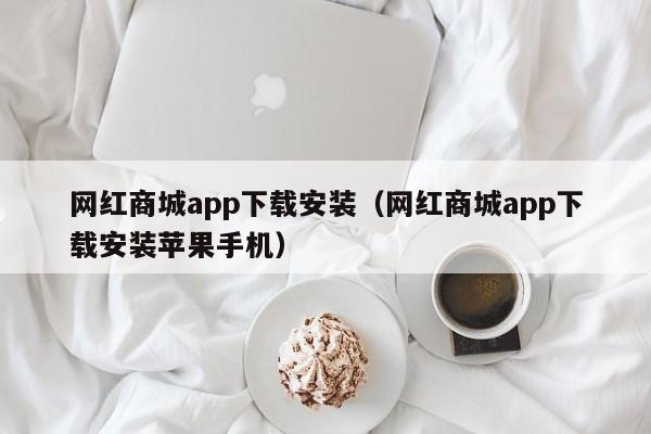 网红商城app下载安装（网红商城app下载安装苹果手机） 第1张