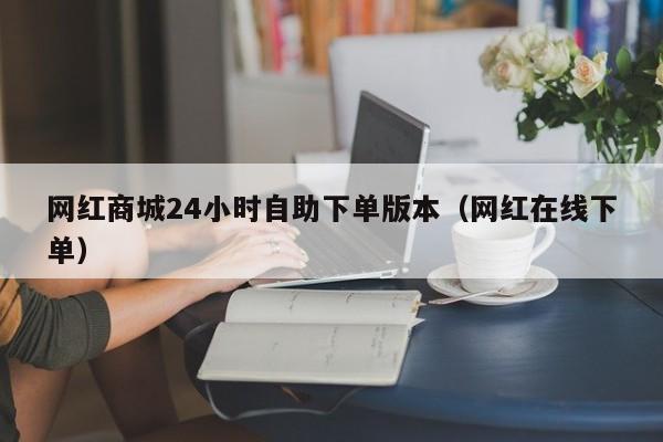 网红商城24小时自助下单版本（网红在线下单） 第1张