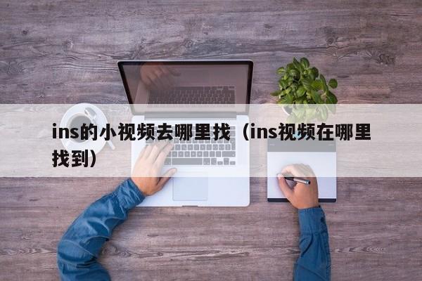 ins的小视频去哪里找（ins视频在哪里找到） 第1张