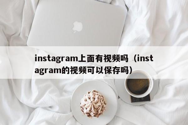 instagram上面有视频吗（instagram的视频可以保存吗） 第1张
