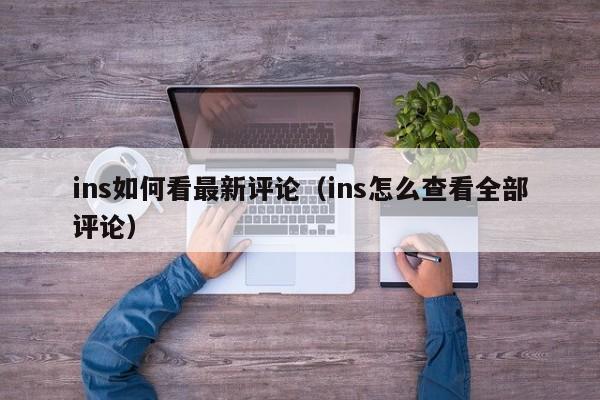 ins如何看最新评论（ins怎么查看全部评论） 第1张