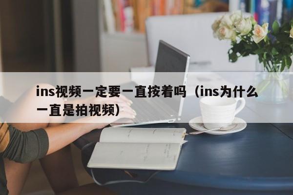 ins视频一定要一直按着吗（ins为什么一直是拍视频） 第1张